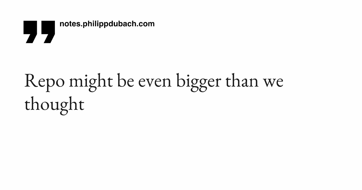 Repo might be even bigger than we thought